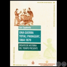 UNA GUERRA TOTAL: PARAGUAY 1864-1870 (CB) - Obra de LUC CAPDEVILA - Año 2010